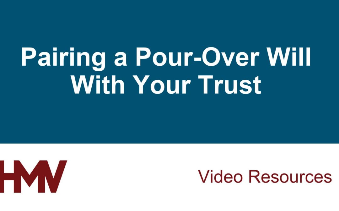 Pairing a Pour-Over Will With Your Trust