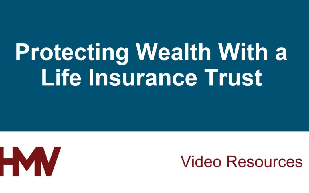 Protecting Wealth With a Life Insurance Trust