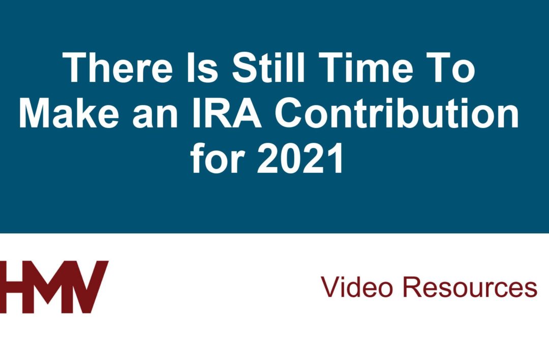 There Is Still Time To Make an IRA Contribution for 2021