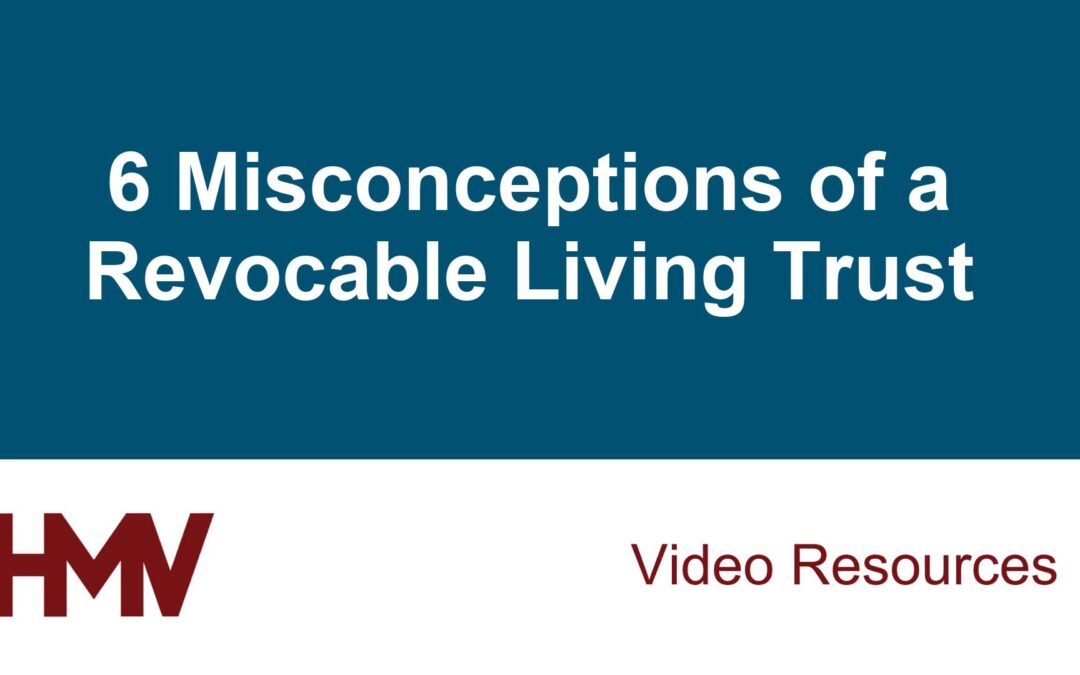 6 Misconceptions of a Revocable Living Trust