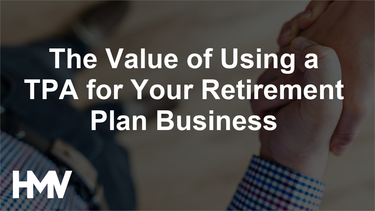 The Value of Using a TPA for Your Retirement Plan Business