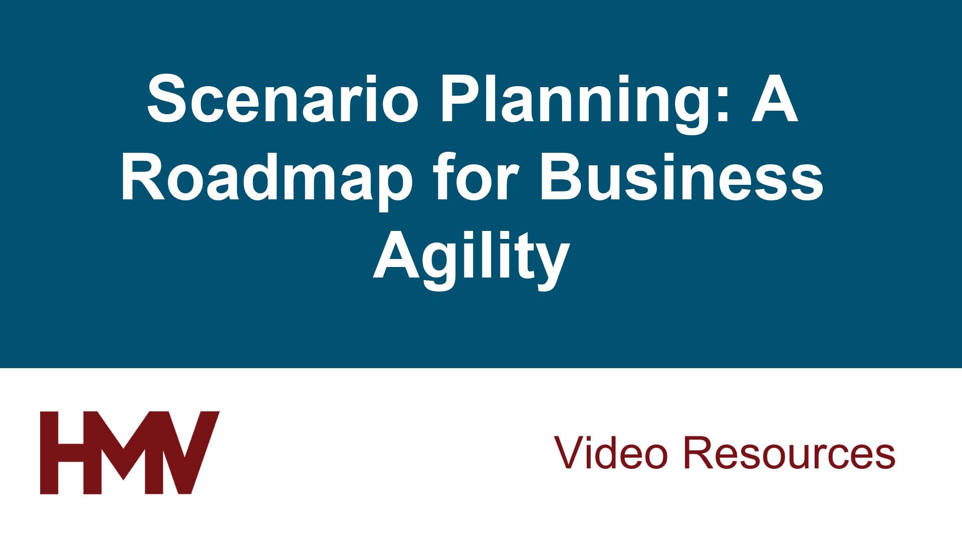 Scenario Planning: A Roadmap for Business Agility