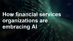 How financial services organizations are embracing AI