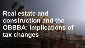 Real estate and construction and the OBBBA: Implications of tax changes