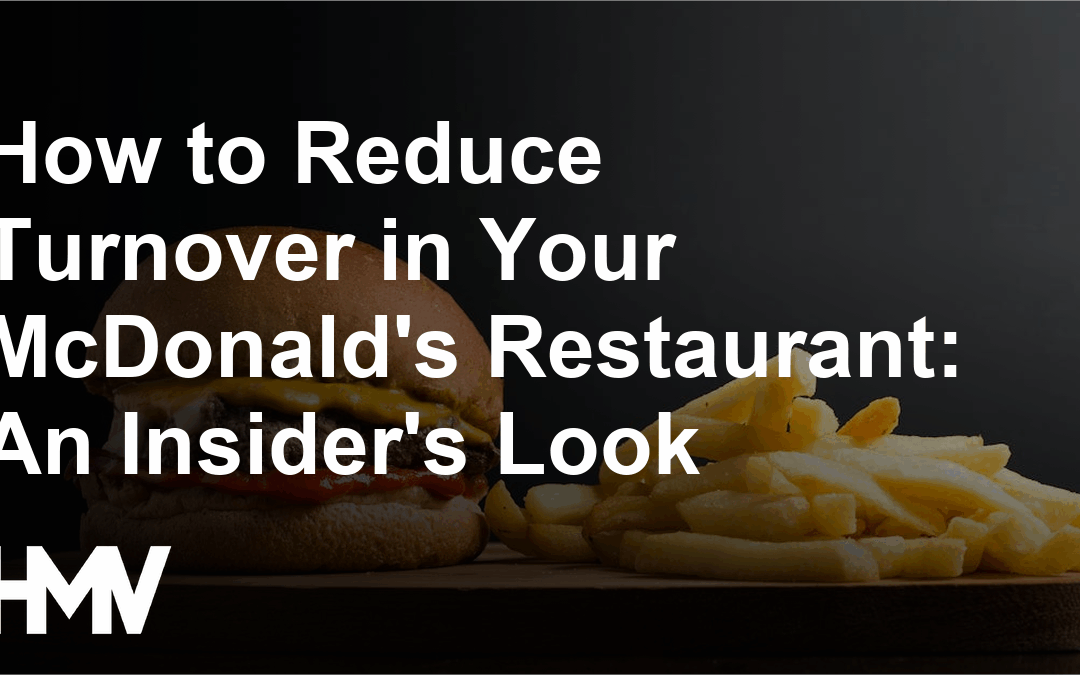 How to Reduce Turnover in Your McDonald’s Restaurant: An Insider’s Look