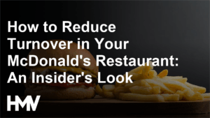 How to Reduce Turnover in Your McDonald’s Restaurant: An Insider’s Look