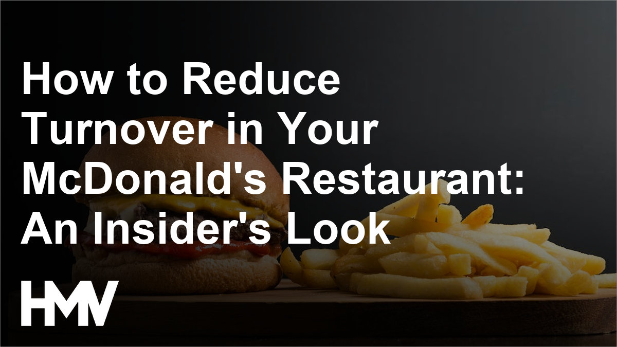 How to Reduce Turnover in Your McDonald’s Restaurant: An Insider’s Look
