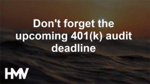 Don’t forget the upcoming 401(k) audit deadline