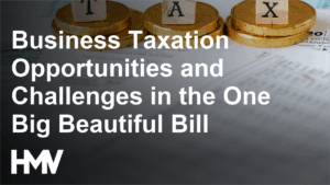 Business Taxation Opportunities and Challenges in the One Big Beautiful Bill