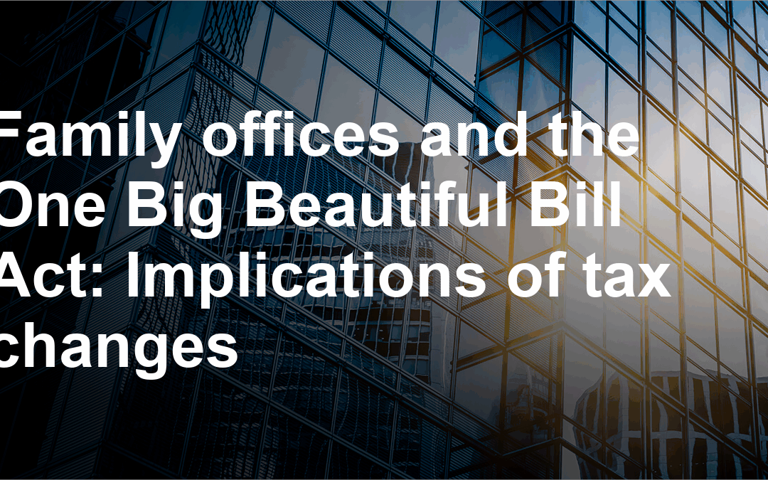 Family offices and the One Big Beautiful Bill Act: Implications of tax changes