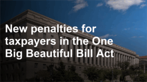 New penalties for taxpayers in the One Big Beautiful Bill Act